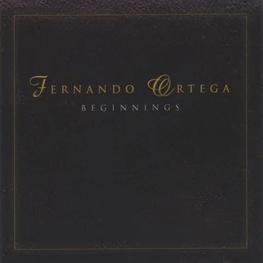 Beginnings by Fernando Ortega - album cover