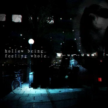 hollow being. feeling whole.