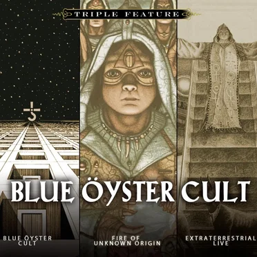 Triple Feature: Blue Öyster Cult / Fire of Unknown Origin / Extraterrestrial Live