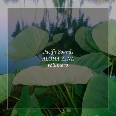 Aloha ʻĀina, Volume 12: Field Recordings of Hawaii by Pacific Sounds - album cover