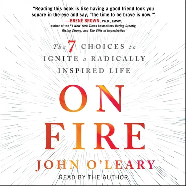 On Fire: The 7 Choices to Ignite a Radically Inspired Life by John O'Leary - album cover