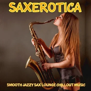 Saxerotica - Smooth Jazzy Sax Lounge Chillout Music for Lovers by Various Artists - album cover