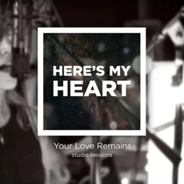 Here's My Heart (Your Love Remains Studio Sessions)