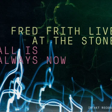 Fred Frith Live at the Stone - All Is Always Now