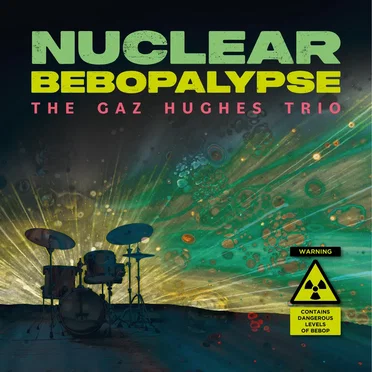 Nuclear Bebopalypse by Gaz Hughes Trio - album cover