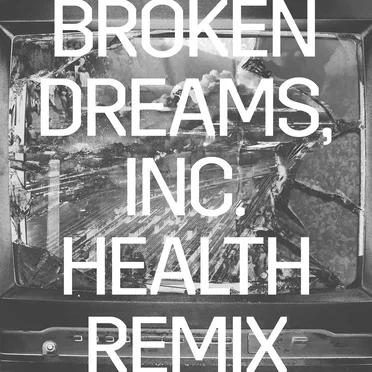 Broken Dreams, Inc. (HEALTH remix)