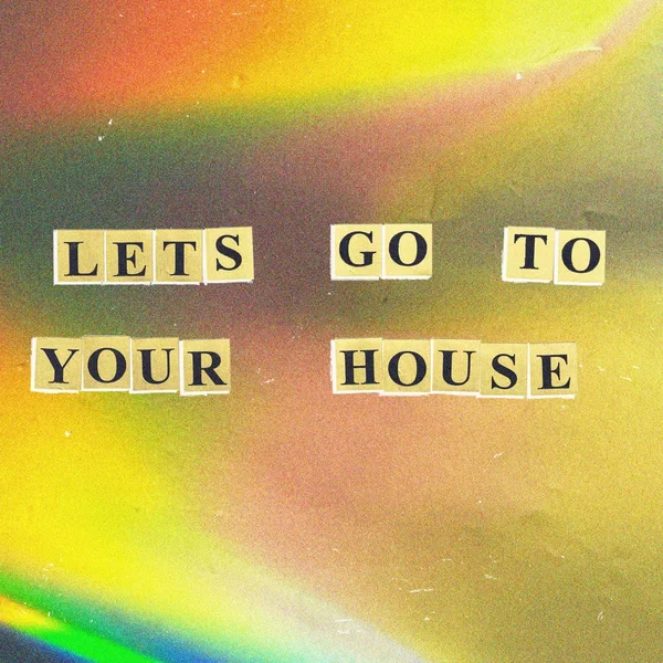 Let’s Go To Your House