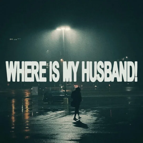 WHERE IS MY HUSBAND!
