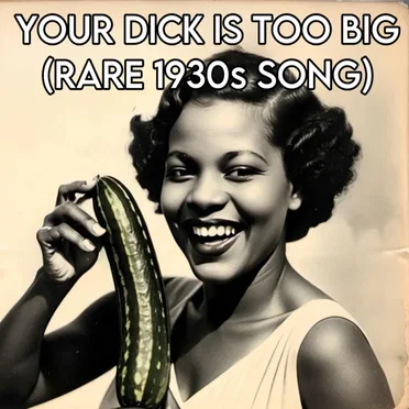 Your Dick Is Too Big (Rare 1930s Song)