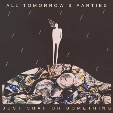 Just Crap or Something by All Tomorrow’s Parties - album cover