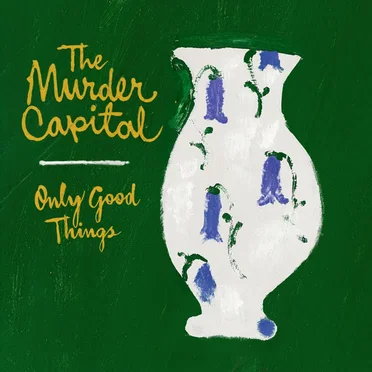 Only Good Things by The Murder Capital - album cover