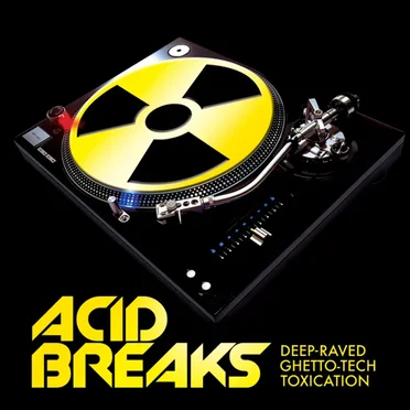 Acid Breaks: Deep-Raved Ghetto-Tech Toxication by Various Artists - album cover