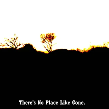 There's No Place Like Gone
