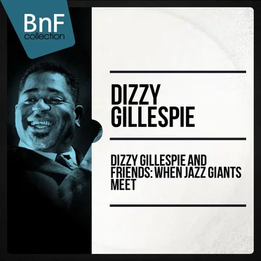 Dizzy Gillespie and friends : when jazz giants meet (Historic jazz sessions featuring charlie parker, sonny rollins, thelonious monk)