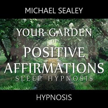 Your Garden of Positive Affirmations (Sleep Hypnosis) by Michael Sealey - album cover