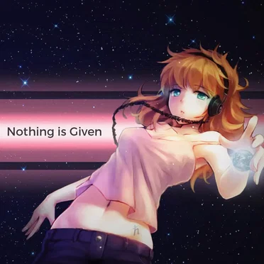 Nothing is Given