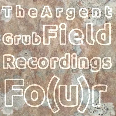 Field Recordings Fo(u)r by The Argent Grub - album cover