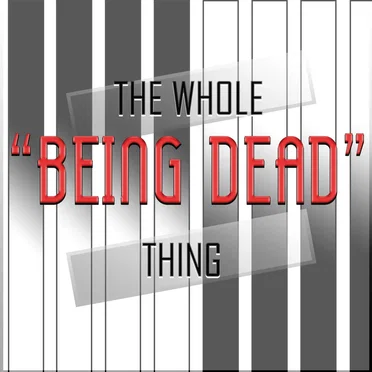 The Whole “Being Dead” Thing