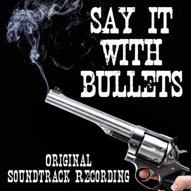 Say It With Bullets (original soundtrack recording)
