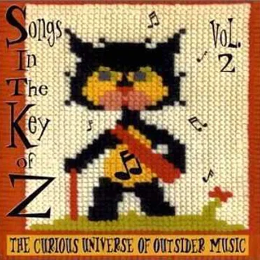 Songs in the Key of Z, Volume 2: The Curious Universe of Outsider Music by Various Artists - album cover