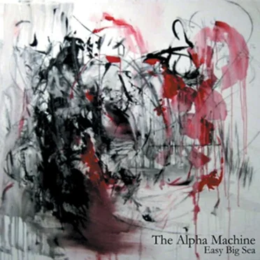 Easy Big Sea by The Alpha Machine - album cover