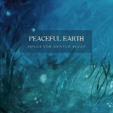 Peaceful Earth Songs for Gentle Sleep