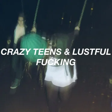 CRAZY TEENS & LUSTFUL FUCKING