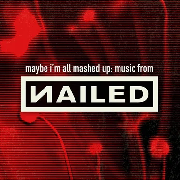 Maybe I’m All Mashed Up: Music From Nailed by Nailed - album cover