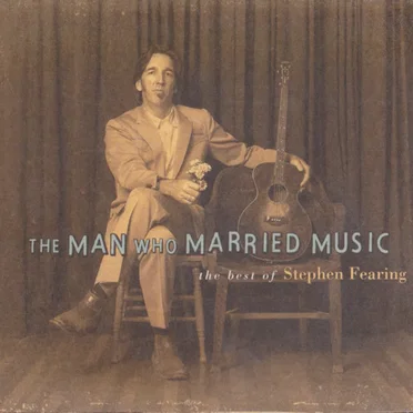 The Man Who Married Music: The Best of Stephen Fearing