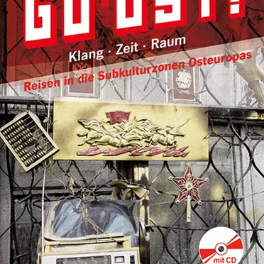 Go Ost! Klang · Zeit · Raum: Reisen in die Subkulturzonen Osteuropas 1982–2013 by Various Artists - album cover