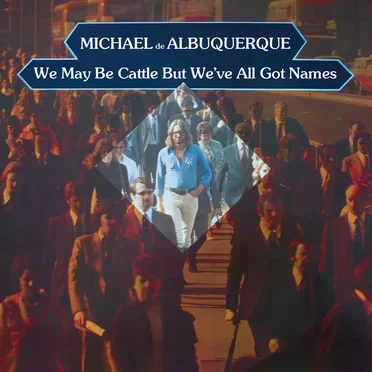 We May Be Cattle but We've All Got Names by Michael de Albuquerque - album cover