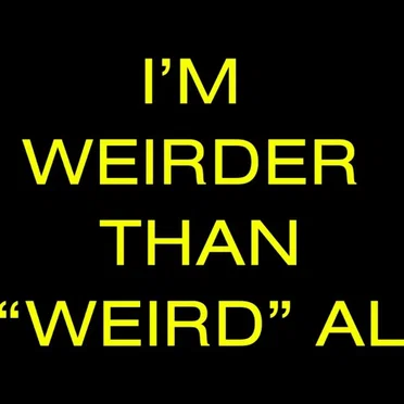 I'M WEIRDER THAN "WEIRD" AL