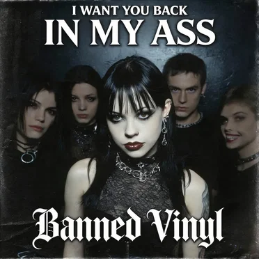 I Want You Back in My Ass