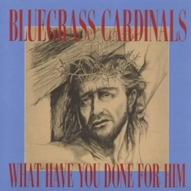 What Have You Done For Him by The Bluegrass Cardinals - album cover