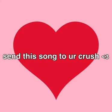 send this song to ur crush <3