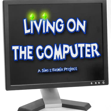 Living on the Computer - A Sims 2 ReMix Project