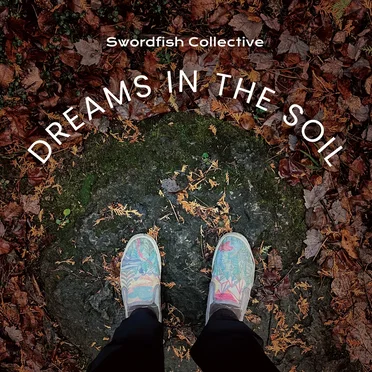 Dreams in the Soil by Swordfish Collective - album cover