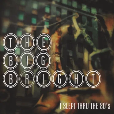I Slept Thru the 80's by The Big Bright - album cover