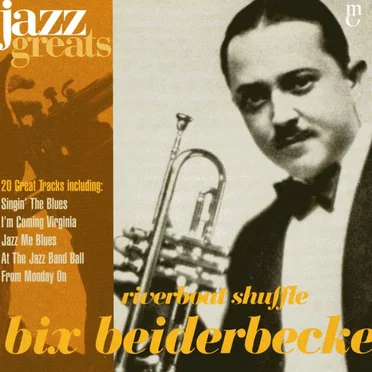 Jazz Greats, Volume 10: Bix Beiderbecke: Riverboat Shuffle