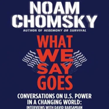 What We Say Goes: Conversations on U.S. Power in a Changing World (Interviews With David Barsamian) by Noam Chomsky - album cover