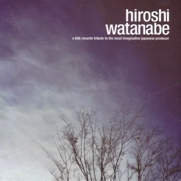 Hiroshi Watanabe: A Klik Records Tribute to the Most Imaginative Japanese Producer