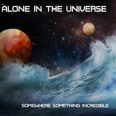 Somewhere Something Incredible by Alone in the Universe - album cover