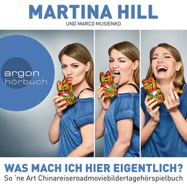 Was mach ich hier eigentlich? So ’ne Art Chinareiseroadmoviebildertagehörspielbuch (Gekürzt) by Martina Hill - album cover