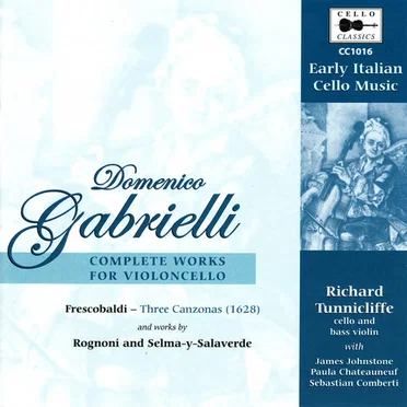 Early Italian Cello Music: Gabrielli: Complete Works for Violoncello / Frescobaldi: three Canzonas / works by Rognoni and Selma-y-Salaverde