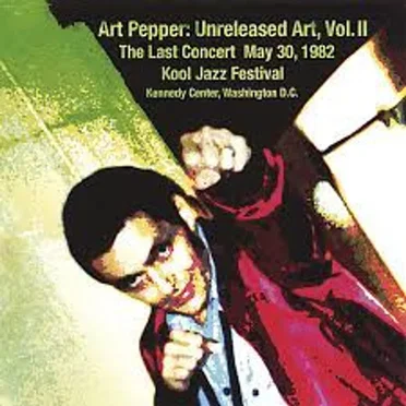 Unreleased Art, Vol. II - The Last Concert May 30, 1982 - Kennedy Center, Washington D.C. by Art Pepper - album cover