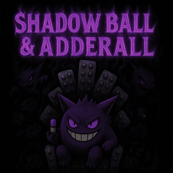 SHADOW BALL & ADDERALL
