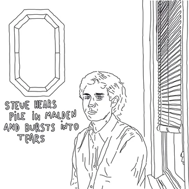 Steve Hears Pile in Malden and Bursts Into Tears