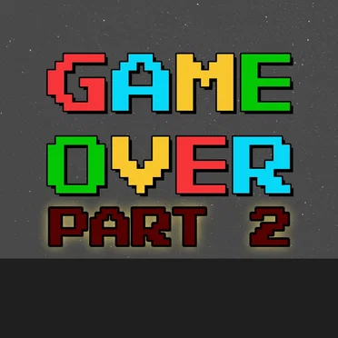 Game Over, Pt. 2