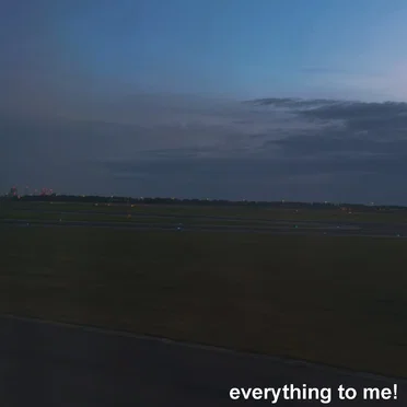 everything to me!