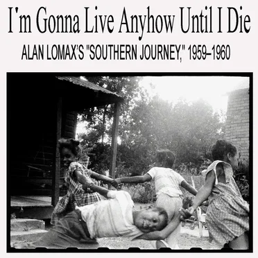 I’m Gonna Live Anyhow Until I Die: Alan Lomax’s “Southern Journey,” 1959–1960 by Various Artists - album cover